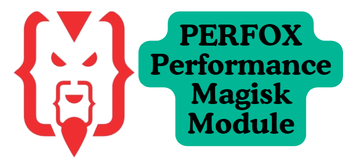 PERFOX Performance Magisk Module Elevate Your Device’s Speed and Efficiency
