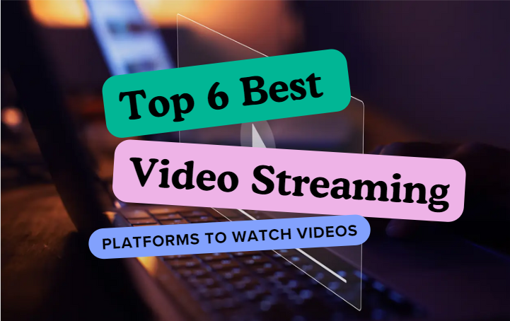 Top 6 Best Video Streaming Platforms to Watch Videos