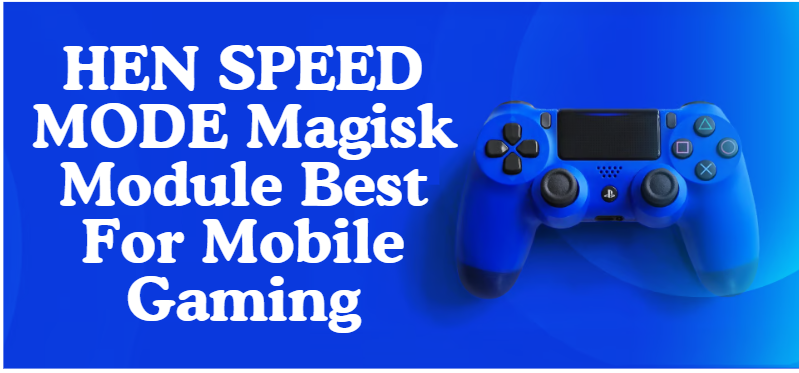 HEN SPEED MODE Magisk Module Best For Mobile Gaming