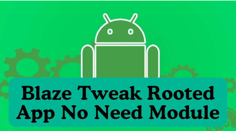 Blaze Tweak Rooted App No Need Module