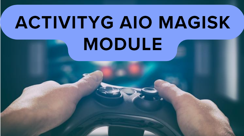 Best Gaming Module With ActivityG AIO Magisk