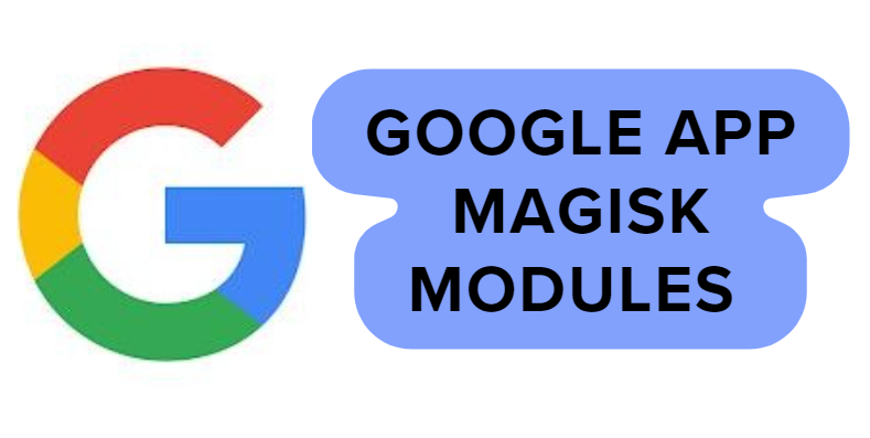 Google App Magisk Modules Latest Version
