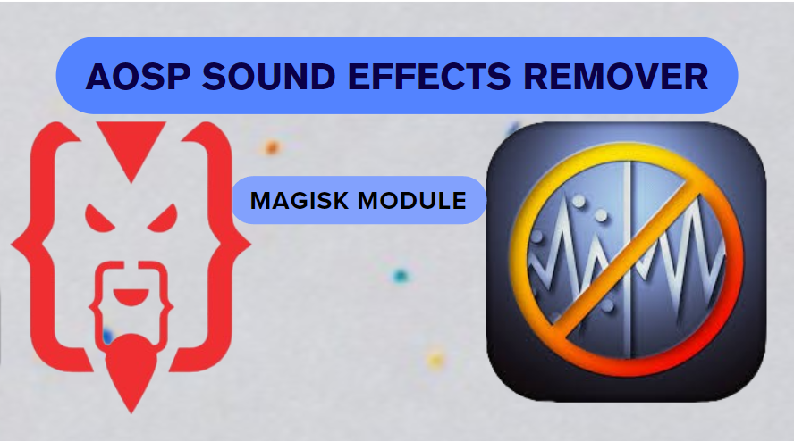 AOSP Sound Effects Remover Magisk Module You Should Try in