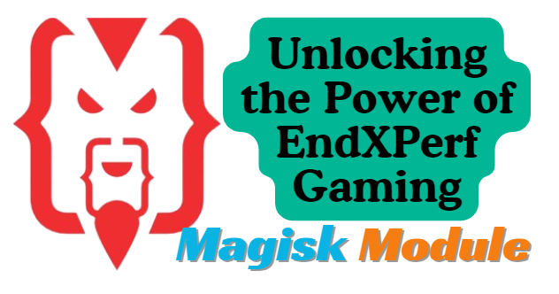 Unlocking the Power of EndXPerf Gaming Module Magisk