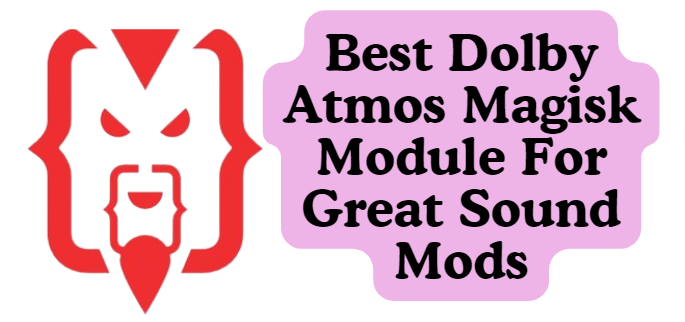 Best Dolby Atmos Magisk Module For Great Sound Mods